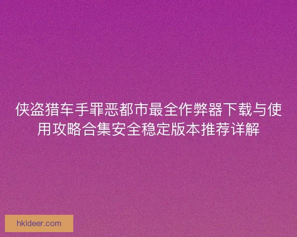 侠盗猎车手罪恶都市最全作弊器下载与使用攻略合集安全稳定版本推荐详解 侠盗猎车手罪恶都市最全作弊器下载与使用攻略合集安全稳定版本推荐详解
